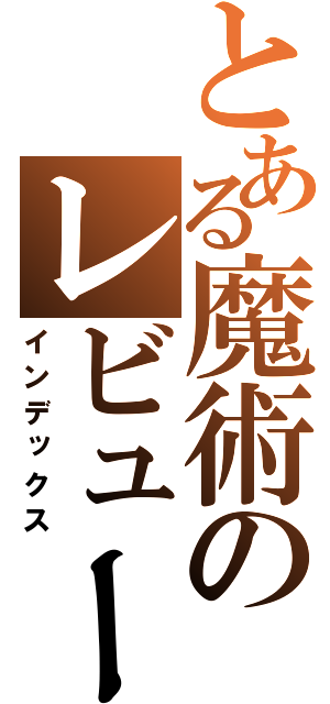 とある魔術のレビュー（インデックス）