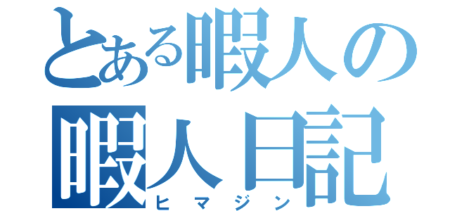 とある暇人の暇人日記（ヒマジン）