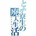 とある寮生の廃人生活（マイライフ）