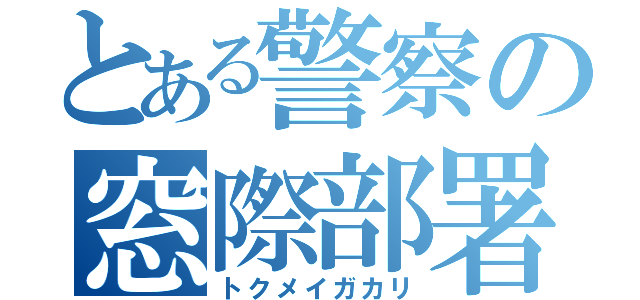 とある警察の窓際部署（トクメイガカリ）