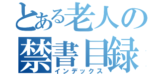 とある老人の禁書目録（インデックス）