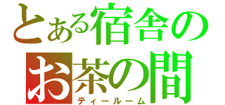 とある宿舎のお茶の間（ティールーム）