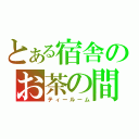 とある宿舎のお茶の間（ティールーム）