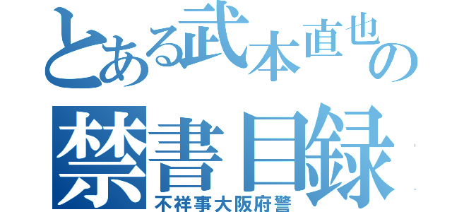 とある武本直也の禁書目録（不祥事大阪府警）