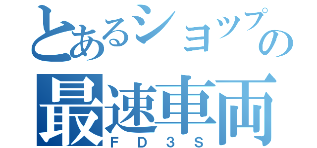 とあるシヨツプの最速車両（ＦＤ３Ｓ）