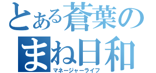 とある蒼葉のまね日和（マネージャーライフ）