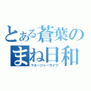 とある蒼葉のまね日和（マネージャーライフ）