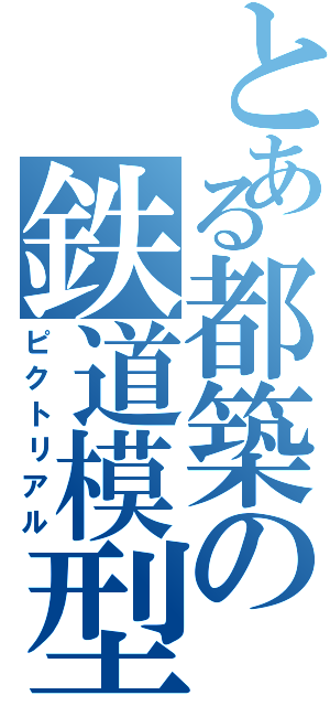 とある都築の鉄道模型（ピクトリアル）