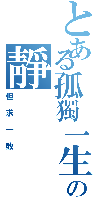 とある孤獨一生の靜（但求一敗）