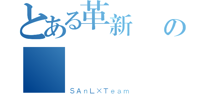 とある革新伝説の車隊（ＳＡｎＬ×Ｔｅａｍ）