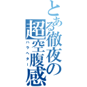 とある徹夜の超空腹感（ハラヘター）