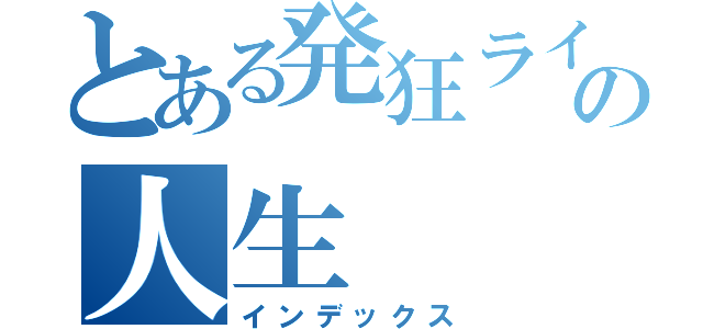 とある発狂ライオンの人生（インデックス）