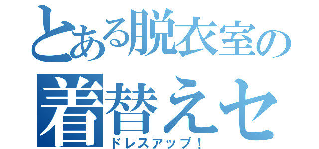 とある脱衣室の着替えセット（ドレスアップ！）