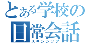 とある学校の日常会話（スキンシップ）