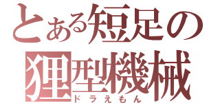 とある短足の狸型機械（ドラえもん）