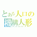 とある人口の機構人形（アンドロイド）