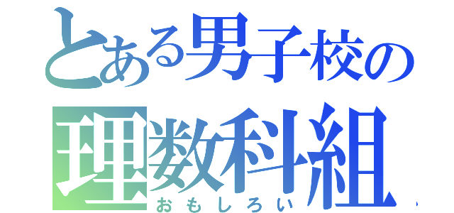 とある男子校の理数科組（おもしろい）