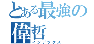 とある最強の偉哲（インデックス）