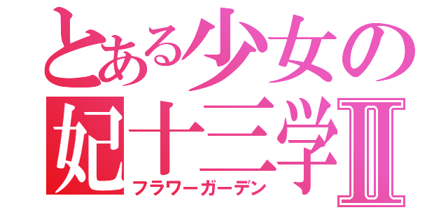 とある少女の妃十三学園Ⅱ（フラワーガーデン）