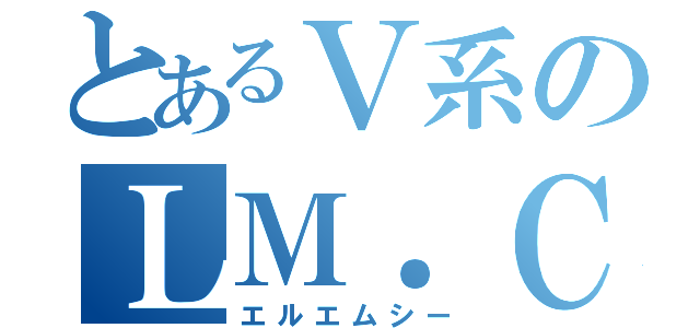 とあるＶ系のＬＭ．Ｃ厨（エルエムシー）