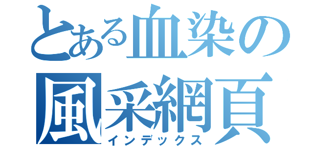 とある血染の風采網頁（インデックス）