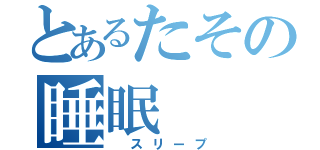 とあるたその睡眠（ スリープ）