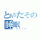 とあるたその睡眠（ スリープ）