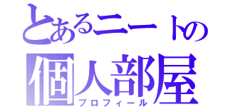 とあるニートの個人部屋（プロフィール）