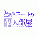 とあるニートの個人部屋（プロフィール）