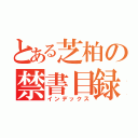 とある芝柏の禁書目録（インデックス）