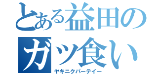 とある益田のガツ食い（ヤキニクパーテイー）