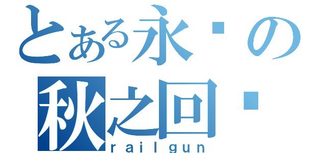 とある永远の秋之回忆（ｒａｉｌｇｕｎ）