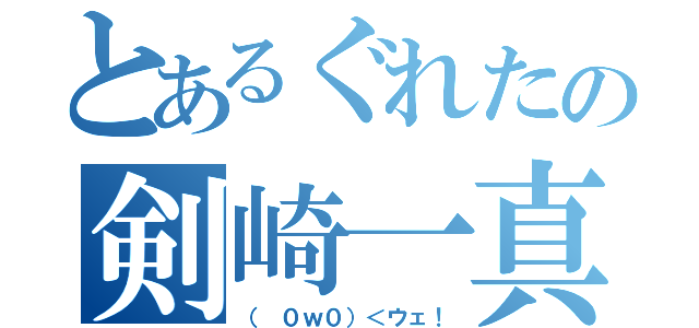 とあるぐれたの剣崎一真（（ ０ｗ０）＜ウェ！）