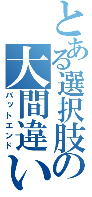 とある選択肢の大間違い（バットエンド）