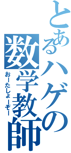 とあるハゲの数学教師（おーたしょーぞー）