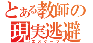 とある教師の現実逃避（エスケープ）