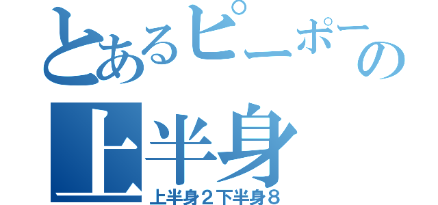 とあるピーポーの上半身（上半身２下半身８）