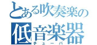 とある吹奏楽の低音楽器（チューバ）