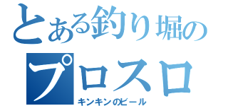 とある釣り堀のプロスロッター（キンキンのビール）