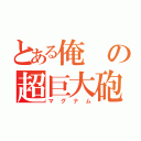 とある俺の超巨大砲（マグナム）