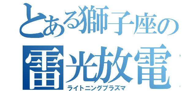 とある獅子座の雷光放電（ライトニングプラズマ）