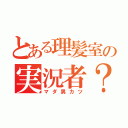 とある理髪室の実況者？（マダ男カツ）