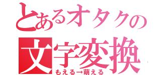 とあるオタクの文字変換（もえる→萌える）