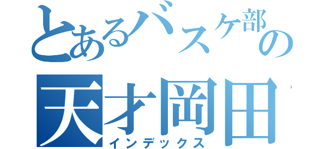 とあるバスケ部の天才岡田（インデックス）