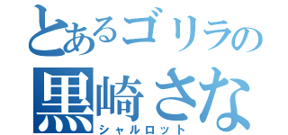 とあるゴリラの黒崎さな（シャルロット）