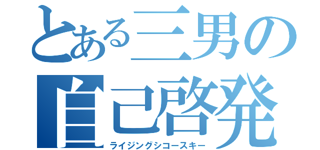 とある三男の自己啓発活動（ライジングシコースキー）