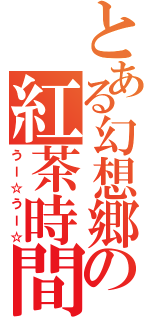 とある幻想郷の紅茶時間（うー☆うー☆）