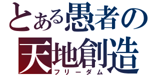 とある愚者の天地創造（フリーダム）