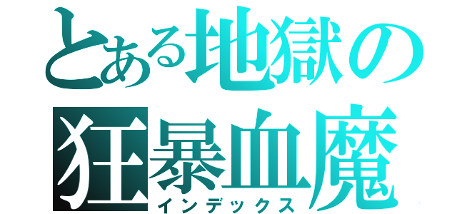 とある地獄の狂暴血魔（インデックス）
