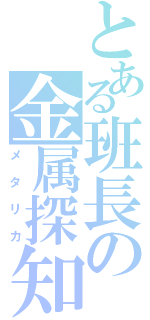 とある班長の金属探知（メタリカ）